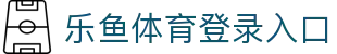 乐鱼体育_官方平台首页-登录入口 - LEYU